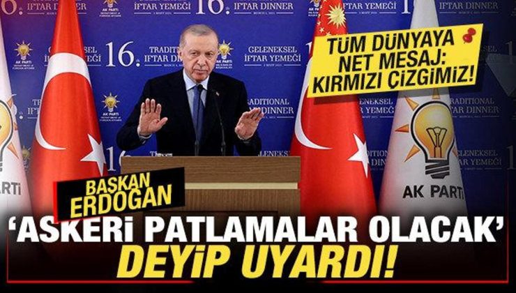 Erdoğan ‘askeri patlamalar olacak’ deyip uyardı! Tüm dünyaya net mesaj: Kırmızı çizgimiz!