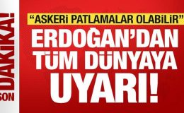 Erdoğan’dan tüm dünyaya son dakika uyarısı: Askeri ve siyasi patlamalar olabilir!