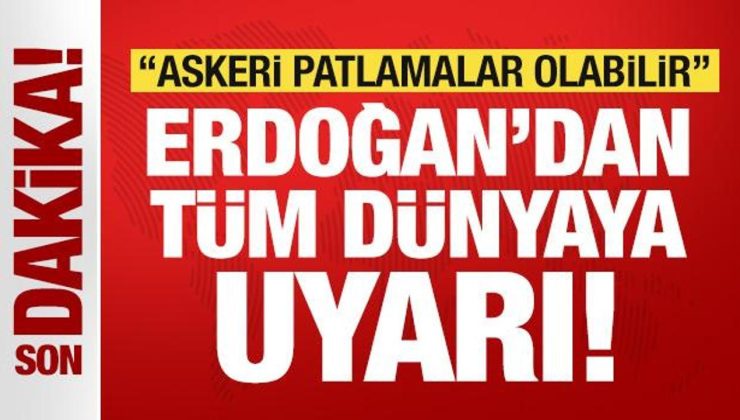 Erdoğan’dan tüm dünyaya son dakika uyarısı: Askeri ve siyasi patlamalar olabilir!