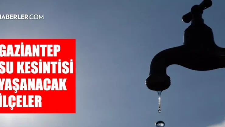 Gaziantep GASKİ su kesintisi! İslahiye, Nurdağı, Oğuzeli 1 Mart GASKİ su kesintisi listesi! Sular ne vakit gelecek?