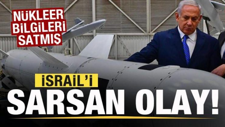 İsrail’i sarsan olay! Nükleer bilgileri satmış