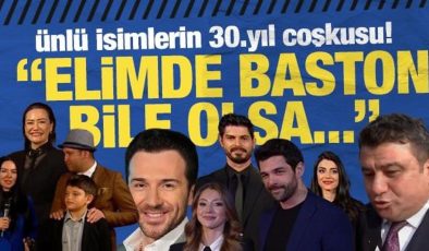 Ünlü isimlerin 30. Yıl coşkusu: Elimde baston bile olsa devam!