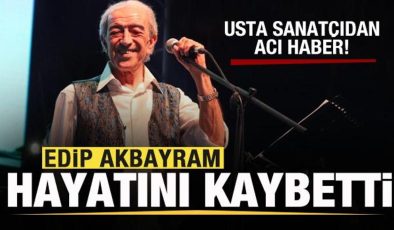 Usta sanatçıdan acı haber! Edip Akbayram hayatını kaybetti